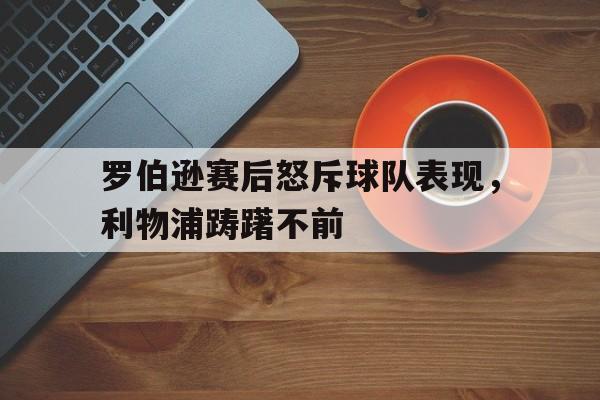 乐鱼体育-利物浦后卫罗伯逊